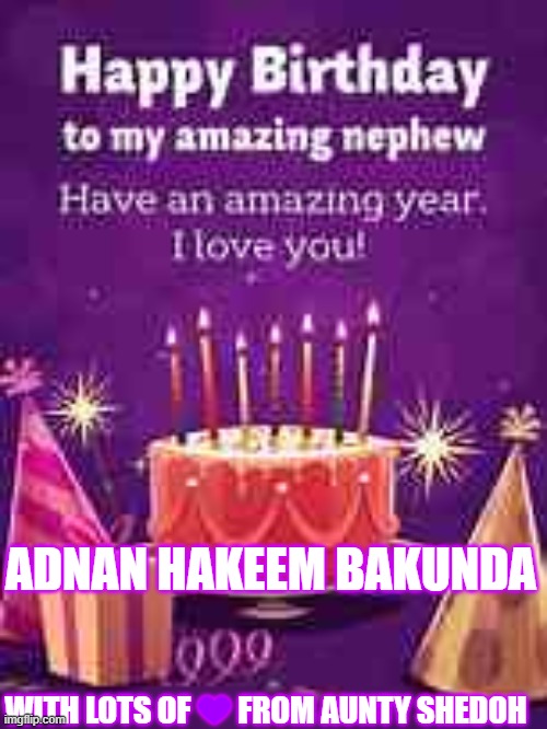 Adnan Happy Birthday | ADNAN HAKEEM BAKUNDA; WITH LOTS OF 💜 FROM AUNTY SHEDOH | image tagged in birthday | made w/ Imgflip meme maker