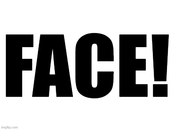 Blank White Template | FACE! | image tagged in blank white template | made w/ Imgflip meme maker