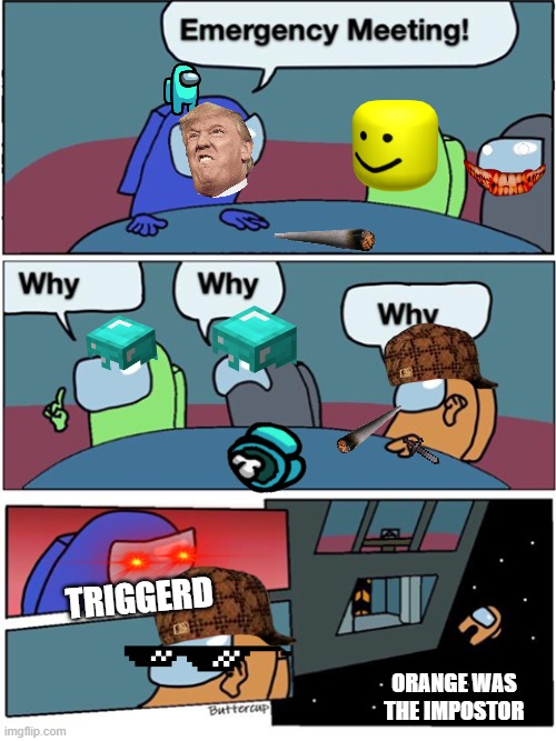 TRIGGERD; ORANGE WAS THE IMPOSTOR | image tagged in memes | made w/ Imgflip meme maker