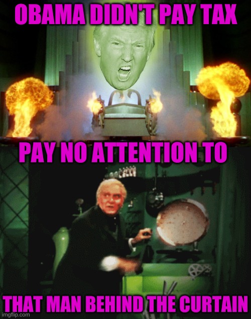 obama paid no taxes | OBAMA DIDN'T PAY TAX; PAY NO ATTENTION TO; THAT MAN BEHIND THE CURTAIN | image tagged in pay no attention to that man behind the curtain,obama,trump taxes | made w/ Imgflip meme maker