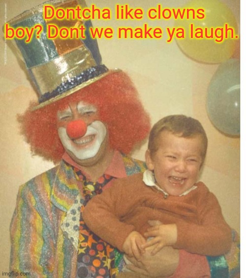 Evil clown | Dontcha like clowns boy? Dont we make ya laugh. | image tagged in evil clown,happy birthday,spooktober,killer clowns | made w/ Imgflip meme maker