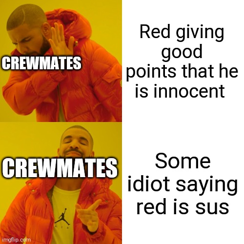 Drake Hotline Bling | Red giving good points that he is innocent; CREWMATES; Some idiot saying red is sus; CREWMATES | image tagged in memes,drake hotline bling,among us,sus | made w/ Imgflip meme maker