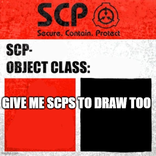 Give me SCPs to draw ->In my style<- | GIVE ME SCPS TO DRAW TOO | image tagged in scp label template keter | made w/ Imgflip meme maker