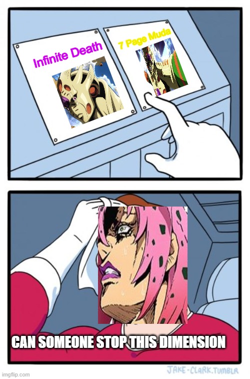Diavolo worst nightmare | 7 Page Muda; Infinite Death; CAN SOMEONE STOP THIS DIMENSION | image tagged in memes,two buttons,infinite death,jojo's bizarre adventure,death,funny | made w/ Imgflip meme maker