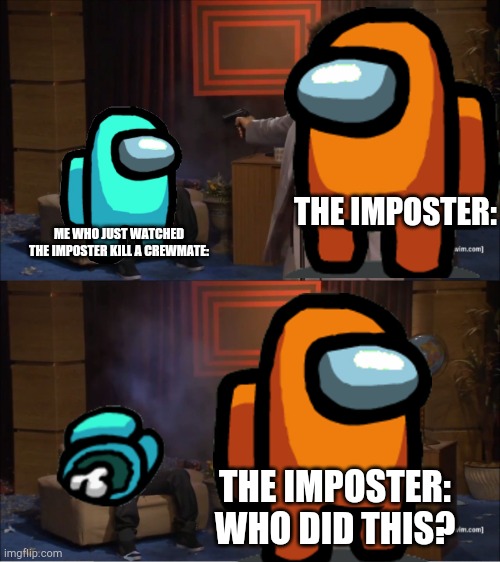There is 1 imposter among us. | THE IMPOSTER:; ME WHO JUST WATCHED THE IMPOSTER KILL A CREWMATE:; THE IMPOSTER: WHO DID THIS? | image tagged in memes,who killed hannibal,there is 1 imposter among us,among us,funny | made w/ Imgflip meme maker