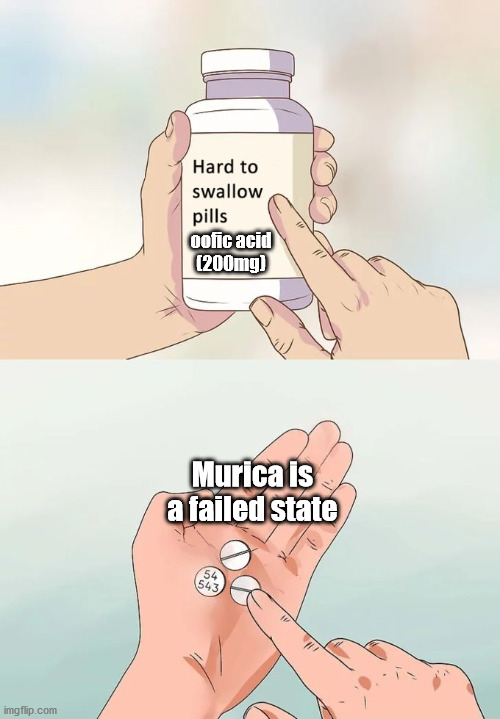 Hard To Swallow Pills Meme | oofic acid
(200mg); Murica is a failed state | image tagged in memes,hard to swallow pills | made w/ Imgflip meme maker