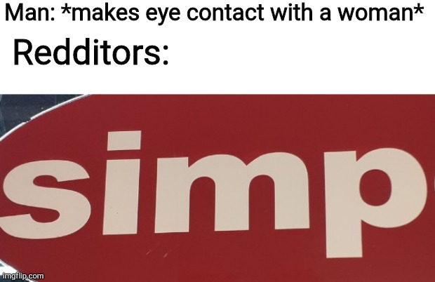 Simp | Man: *makes eye contact with a woman*; Redditors: | image tagged in simp logo,reddit,memes | made w/ Imgflip meme maker