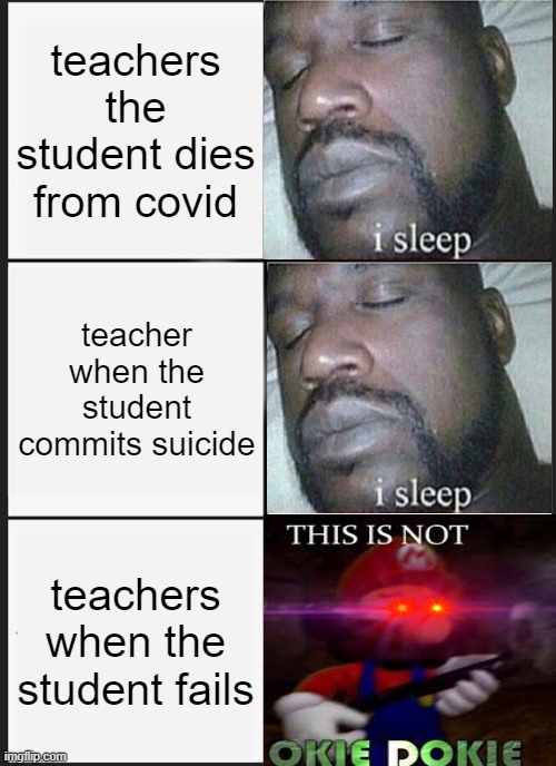 Panik Kalm Panik Meme | teachers the student dies from covid; teacher when the student commits suicide; teachers when the student fails | image tagged in memes,this is not okie dokie,i sleep | made w/ Imgflip meme maker