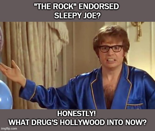 Biden Powers | "THE ROCK" ENDORSED 
SLEEPY JOE? HONESTLY! 
WHAT DRUG'S HOLLYWOOD INTO NOW? | image tagged in memes,austin powers honestly,biden,the rock | made w/ Imgflip meme maker