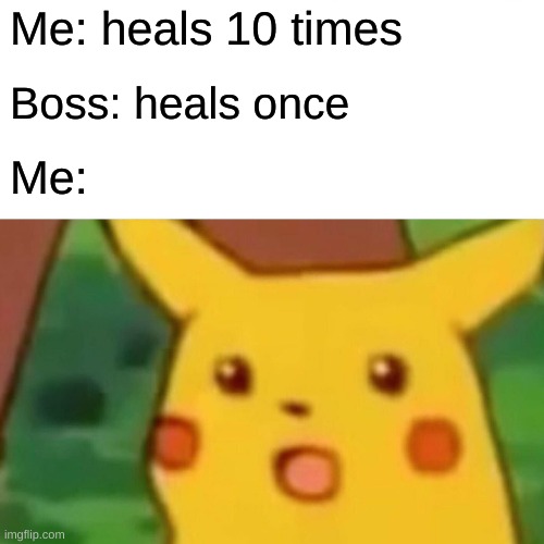 Surprised Pikachu | Me: heals 10 times; Boss: heals once; Me: | image tagged in memes,surprised pikachu,gaming,game,fun,funny | made w/ Imgflip meme maker