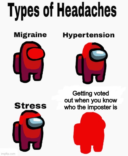 Among Us headaches | Getting voted out when you know who the imposter is | image tagged in among us types of headaches | made w/ Imgflip meme maker