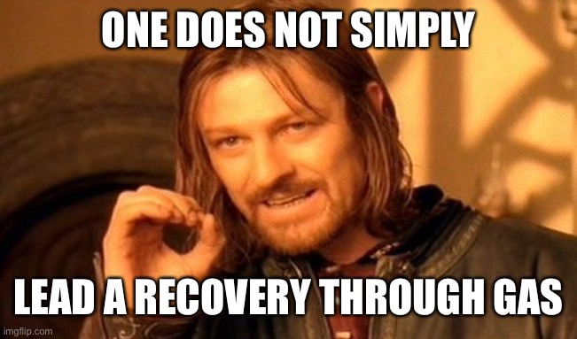 One Does Not Simply Meme | ONE DOES NOT SIMPLY; LEAD A RECOVERY THROUGH GAS | image tagged in memes,one does not simply | made w/ Imgflip meme maker