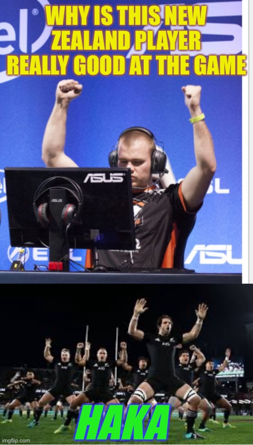 This is what Esports needs. | WHY IS THIS NEW ZEALAND PLAYER REALLY GOOD AT THE GAME; HAKA | image tagged in gaming,hacker,new zealand,haka warrior dance,play on words | made w/ Imgflip meme maker