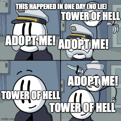 This happened in one day (no lie) | TOWER OF HELL; THIS HAPPENED IN ONE DAY (NO LIE); ADOPT ME! ADOPT ME! ADOPT ME! TOWER OF HELL; TOWER OF HELL | image tagged in henry stickmin,memes,funny memes | made w/ Imgflip meme maker