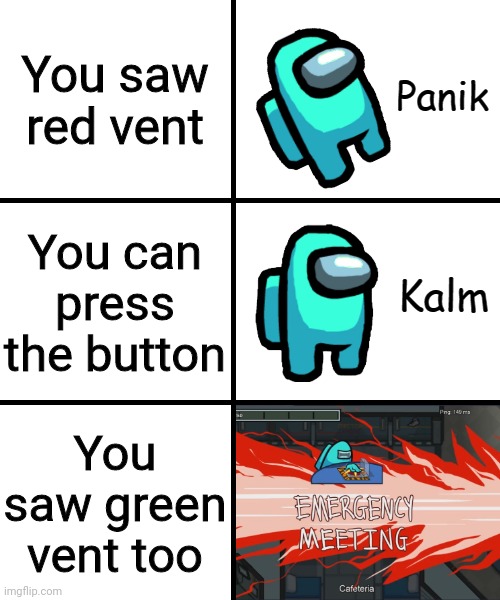 U STUPIDS IM HERE LOOKING AT TGE VENT | You saw red vent; You can press the button; You saw green vent too | image tagged in panik kalm panik among us version | made w/ Imgflip meme maker