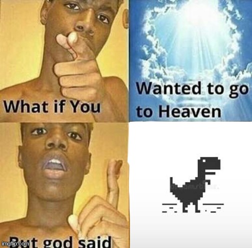 this happend too many times | image tagged in what if you wanted to go to heaven,wifi drops | made w/ Imgflip meme maker
