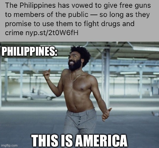 Thought this would be funny | PHILIPPINES:; THIS IS AMERICA | image tagged in this is america | made w/ Imgflip meme maker