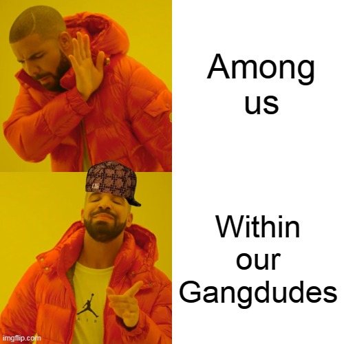 Gangsta'd Within.... | Among us; Within our Gangdudes | image tagged in drake hotline bling,among us,gangsta | made w/ Imgflip meme maker