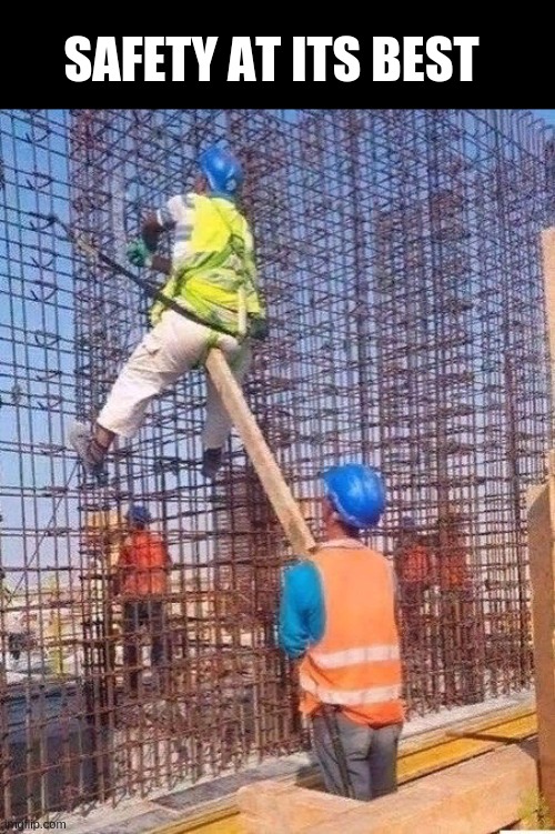SAFETY AT ITS BEST | image tagged in safety first | made w/ Imgflip meme maker