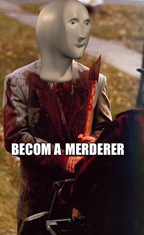 Merderer | BECOM A | image tagged in merderer | made w/ Imgflip meme maker
