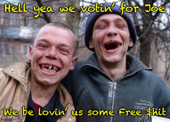 Ugly Twins | Hell yea we votin’ for Joe; We be lovin’ us some Free $hit | image tagged in memes,ugly twins | made w/ Imgflip meme maker