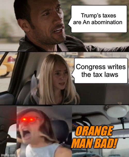 Orange man bad requires less thought than congress is bad | ORANGE MAN BAD! | image tagged in the rock driving,memes,liberal logic,taxes,congress | made w/ Imgflip meme maker
