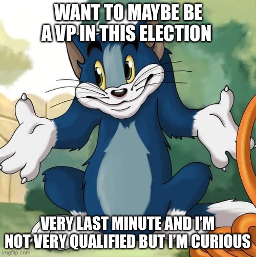I’m not very smart but I kind of wanna be part of this... | WANT TO MAYBE BE A VP IN THIS ELECTION; VERY LAST MINUTE AND I’M NOT VERY QUALIFIED BUT I’M CURIOUS | image tagged in tom and jerry - tom who knows hd | made w/ Imgflip meme maker