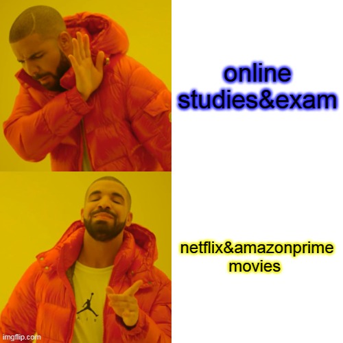 online studies situation #online studies #students | online studies&exam; netflix&amazonprime movies | image tagged in memes,drake hotline bling | made w/ Imgflip meme maker