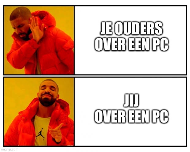 Yes Or No | JE OUDERS OVER EEN PC; JIJ OVER EEN PC | image tagged in yes or no | made w/ Imgflip meme maker