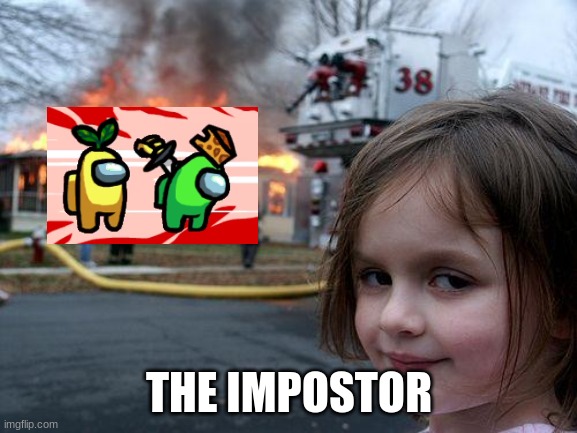 Disaster Girl Meme | THE IMPOSTOR | image tagged in memes,disaster girl | made w/ Imgflip meme maker