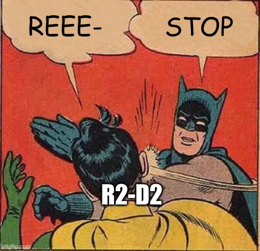 Batman Slapping Robin Meme | REEE- STOP R2-D2 | image tagged in memes,batman slapping robin | made w/ Imgflip meme maker