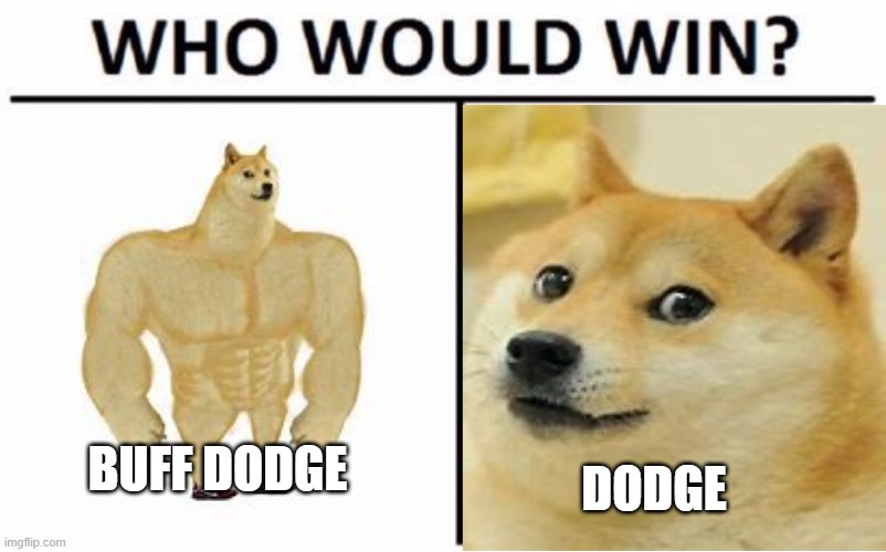who would win | BUFF DODGE; DODGE | image tagged in memes,who would win,dodge,buff doge vs cheems,lol,funny | made w/ Imgflip meme maker