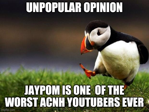 acnh | UNPOPULAR OPINION; JAYPOM IS ONE  OF THE  WORST ACNH YOUTUBERS EVER | image tagged in memes,unpopular opinion puffin,animal crossing,acnh | made w/ Imgflip meme maker