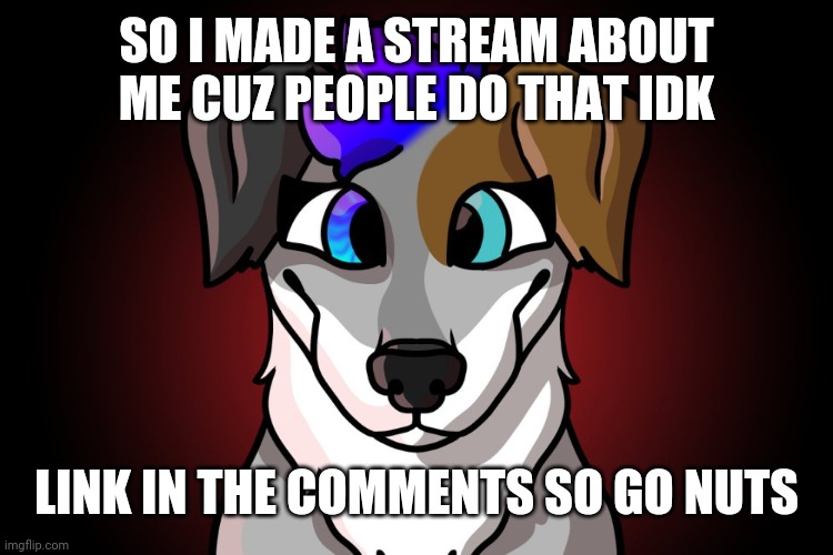 No-one has posted in any streams I made yet | SO I MADE A STREAM ABOUT ME CUZ PEOPLE DO THAT IDK; LINK IN THE COMMENTS SO GO NUTS | image tagged in avery | made w/ Imgflip meme maker