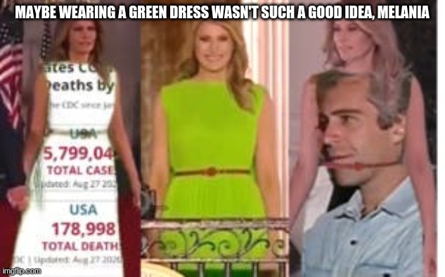 haha green screen dress go brrrrrrr | MAYBE WEARING A GREEN DRESS WASN'T SUCH A GOOD IDEA, MELANIA | image tagged in melania trump,green screen,funny,coronavirus | made w/ Imgflip meme maker