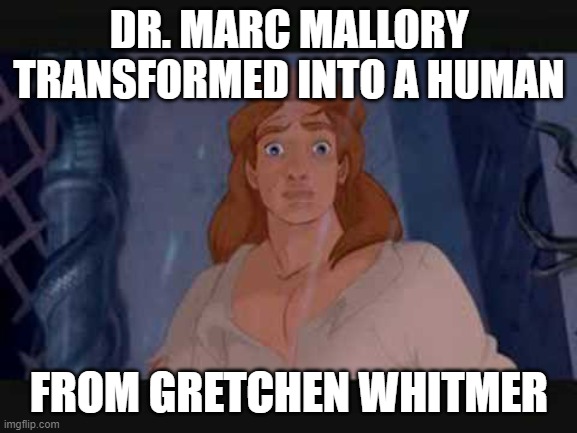 Dr. Marc Mallory Transformed into a .... | DR. MARC MALLORY TRANSFORMED INTO A HUMAN; FROM GRETCHEN WHITMER | image tagged in michigan,governor,beauty and the beast,covid-19,couple | made w/ Imgflip meme maker