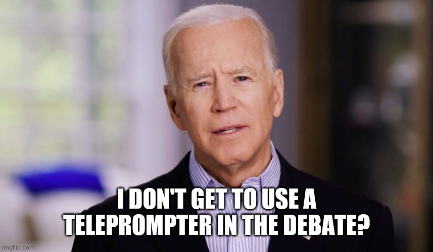 Joe Biden 2020 | I DON'T GET TO USE A TELEPROMPTER IN THE DEBATE? | image tagged in joe biden 2020 | made w/ Imgflip meme maker