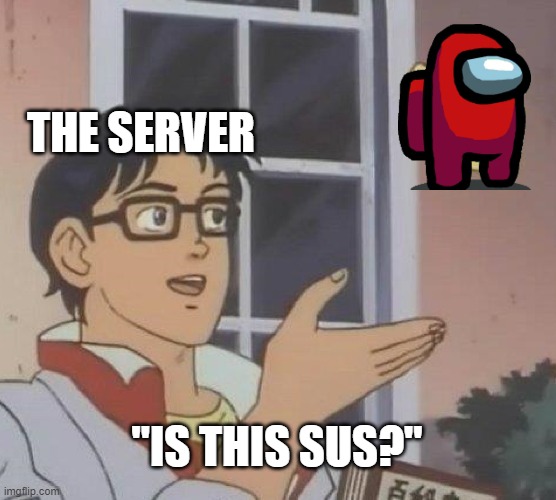 Stop. He isnt always. | THE SERVER; "IS THIS SUS?" | image tagged in memes,is this a pigeon | made w/ Imgflip meme maker