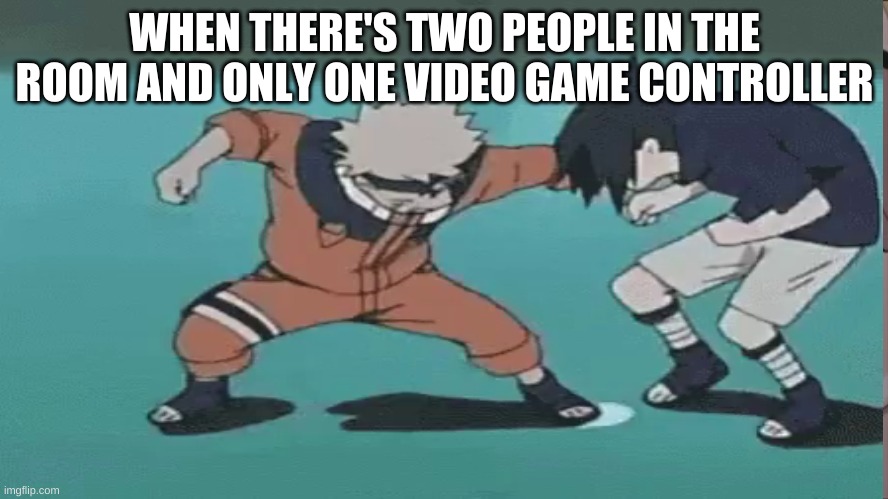 When there's only one remote controller | WHEN THERE'S TWO PEOPLE IN THE ROOM AND ONLY ONE VIDEO GAME CONTROLLER | image tagged in animeme,anime memes | made w/ Imgflip meme maker