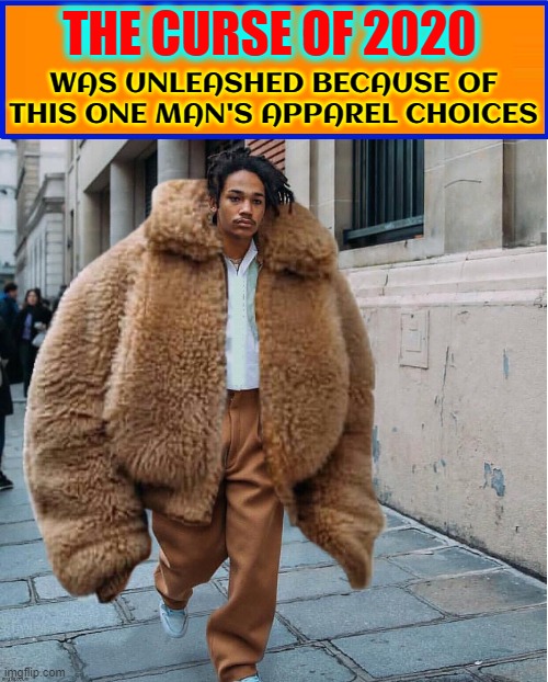 When Phasion Meetz Photoshop |  THE CURSE OF 2020; WAS UNLEASHED BECAUSE OF THIS ONE MAN'S APPAREL CHOICES | image tagged in vince vance,men's fashion,oversized,coat,memes,2020 | made w/ Imgflip meme maker