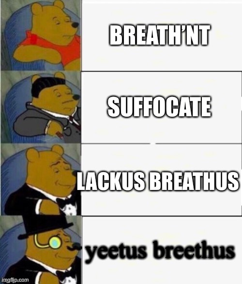 What... | BREATH’NT; SUFFOCATE; LACKUS BREATHUS; yeetus breethus | image tagged in tuxedo winnie the pooh 4 panel | made w/ Imgflip meme maker