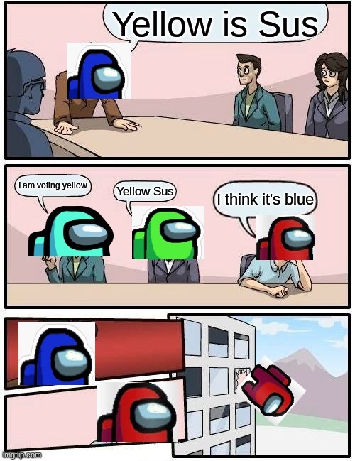 Boardroom Meeting Suggestion Meme | Yellow is Sus; I am voting yellow; Yellow Sus; I think it's blue | image tagged in memes,boardroom meeting suggestion | made w/ Imgflip meme maker