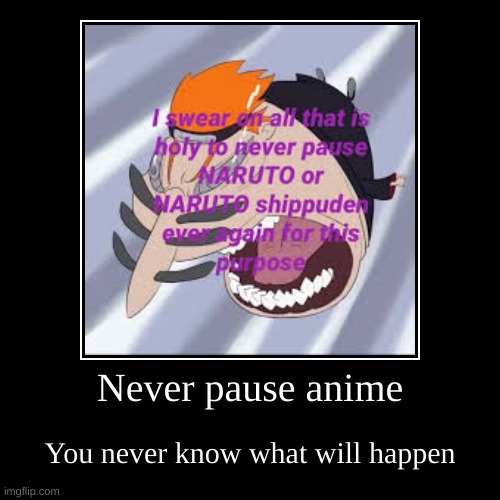 Never pause anime | image tagged in funny,demotivationals | made w/ Imgflip demotivational maker