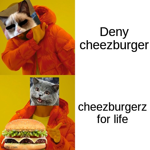 ¨Ooo, cheezburger!!¨ | Deny cheezburger; cheezburgerz for life | image tagged in memes,drake hotline bling,i can has cheezburger cat | made w/ Imgflip meme maker