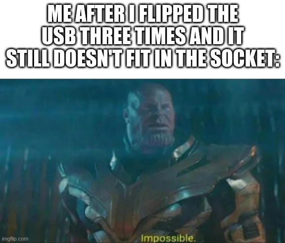 I hate it when that happens |  ME AFTER I FLIPPED THE USB THREE TIMES AND IT STILL DOESN'T FIT IN THE SOCKET: | image tagged in thanos impossible,memes,dank memes,thanos,usb | made w/ Imgflip meme maker