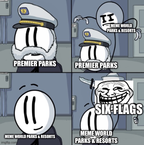 Henry Stickmin Trolling | MEME WORLD PARKS & RESORTS; PREMIER PARKS; PREMIER PARKS; SIX FLAGS; MEME WORLD PARKS & RESORTS; MEME WORLD PARKS & RESORTS | image tagged in henry stickmin trolling,memes,trolling,six flags,funny,henry stickmin | made w/ Imgflip meme maker