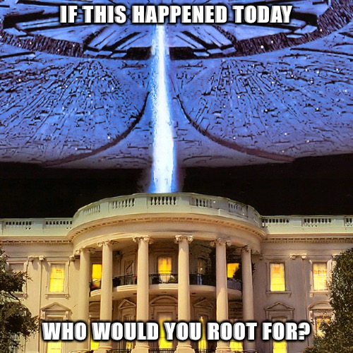 White House alien invasion | IF THIS HAPPENED TODAY; WHO WOULD YOU ROOT FOR? | image tagged in white house alien ship | made w/ Imgflip meme maker