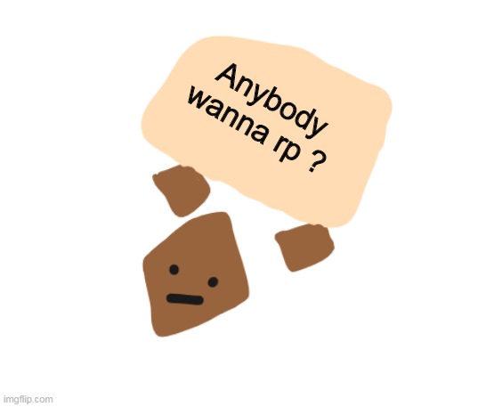 Im bored- | Anybody wanna rp ? | image tagged in wholesome holding a sign | made w/ Imgflip meme maker