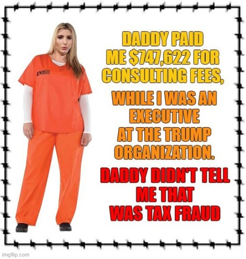 Daddy's fraudulent deduction could send daughter Ivanka to jail | image tagged in donald trump is an idiot,ivanka trump,fraud,income taxes,corruption,prison | made w/ Imgflip meme maker