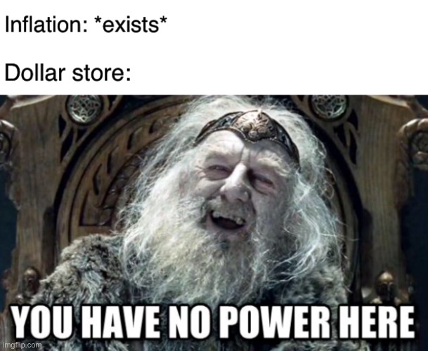 Where everything’s always $1 | image tagged in dollar store,funny,memes,you have no power here,inflation | made w/ Imgflip meme maker